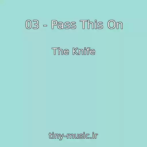 کاور آهنگ 03 - Pass This On از The Knife