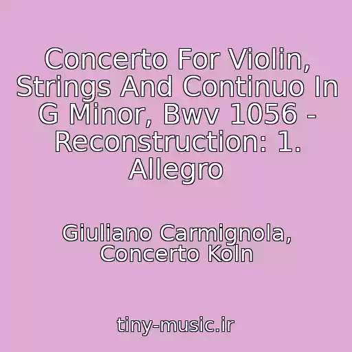 کاور آهنگ Concerto For Violin, Strings And Continuo In G Minor, Bwv 1056 - Reconstruction: 1. Allegro از Giuliano Carmignola, Concerto Koln