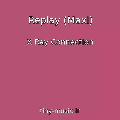 کاور آهنگ Replay (Maxi) از X Ray Connection