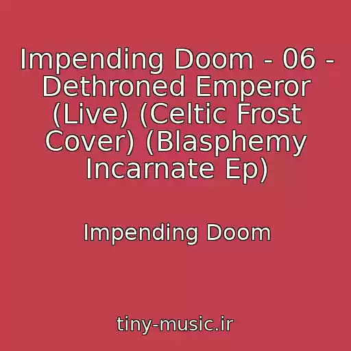 کاور آهنگ Impending Doom - 06 - Dethroned Emperor (Live) (Celtic Frost Cover) (Blasphemy Incarnate Ep) از Impending Doom