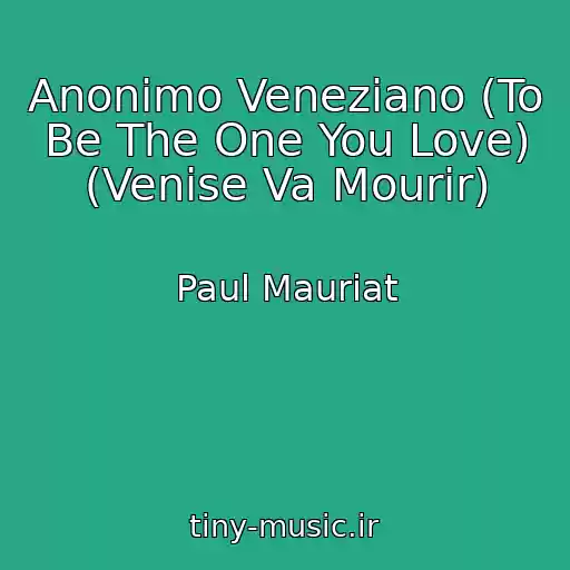 کاور آهنگ Anonimo Veneziano (To Be The One You Love) (Venise Va Mourir) از Paul Mauriat