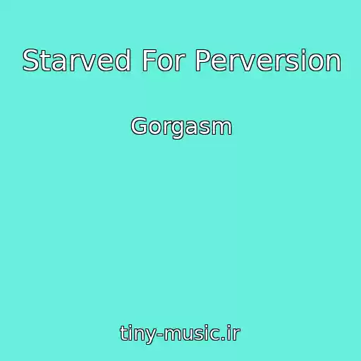 کاور آهنگ Starved For Perversion از Gorgasm