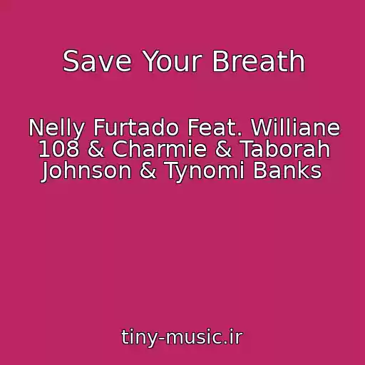 کاور آهنگ Save Your Breath از Nelly Furtado Feat. Williane 108 & Charmie & Taborah Johnson & Tynomi Banks