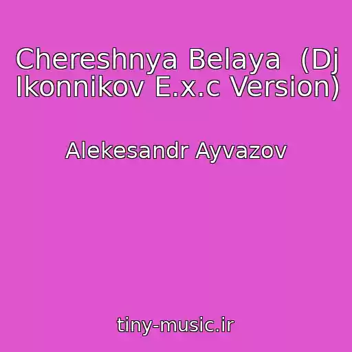 کاور آهنگ Chereshnya Belaya  (Dj Ikonnikov E.x.c Version) از Alekesandr Ayvazov