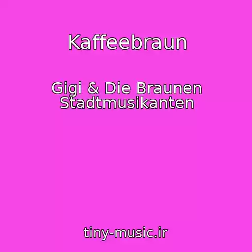 کاور آهنگ Kaffeebraun از Gigi & Die Braunen Stadtmusikanten