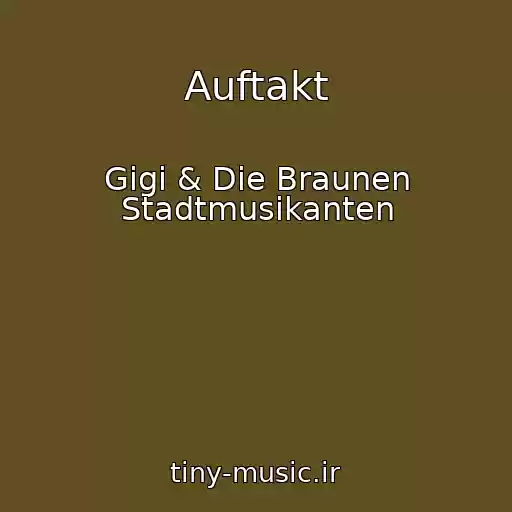 کاور آهنگ Auftakt از Gigi & Die Braunen Stadtmusikanten