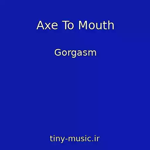 کاور آهنگ Axe To Mouth از Gorgasm