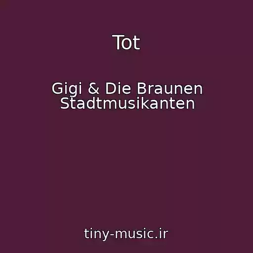 کاور آهنگ Tot از Gigi & Die Braunen Stadtmusikanten