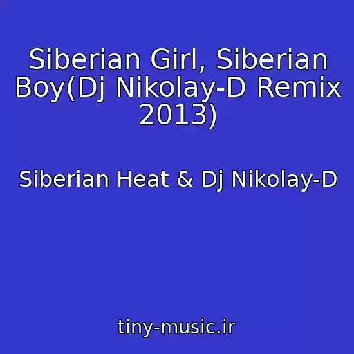 کاور آهنگ Siberian Girl, Siberian Boy(Dj Nikolay-D Remix 2013) از Siberian Heat & Dj Nikolay-D