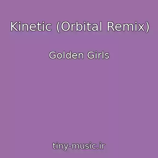 کاور آهنگ Kinetic (Orbital Remix) از Golden Girls