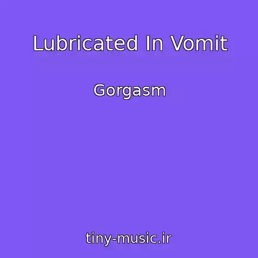کاور آهنگ Lubricated In Vomit از Gorgasm