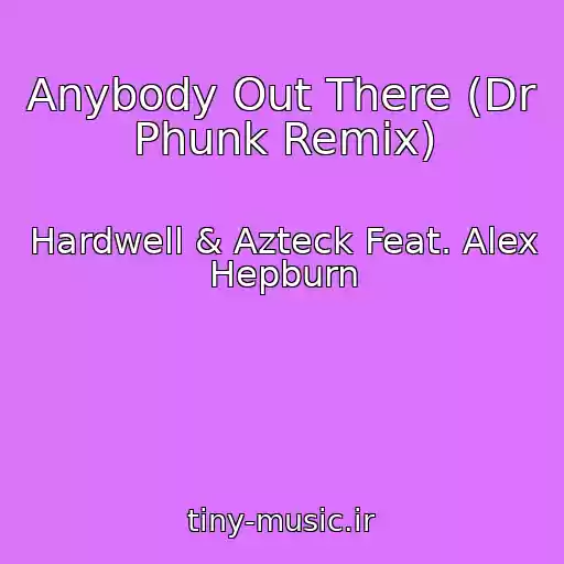 کاور آهنگ Anybody Out There (Dr Phunk Remix) از Hardwell & Azteck Feat. Alex Hepburn
