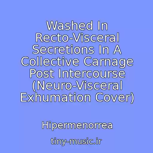 کاور آهنگ Washed In Recto-Visceral Secretions In A Collective Carnage Post Intercourse (Neuro-Visceral Exhumation Cover) از Hipermenorrea