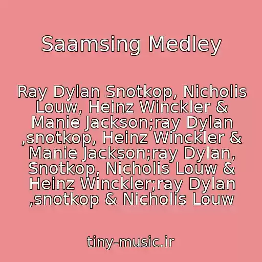 کاور آهنگ Saamsing Medley از Ray Dylan Snotkop, Nicholis Louw, Heinz Winckler & Manie Jackson;ray Dylan ,snotkop, Heinz Winckler & Manie Jackson;ray Dylan, Snotkop, Nicholis Louw & Heinz Winckler;ray Dylan ,snotkop & Nicholis Louw