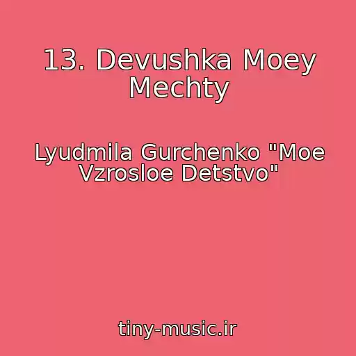 کاور آهنگ 13. Devushka Moey Mechty از Lyudmila Gurchenko "Moe Vzrosloe Detstvo"