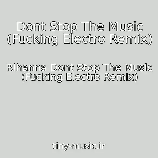 کاور آهنگ Dont Stop The Music (Fucking Electro Remix) از Rihanna Dont Stop The Music (Fucking Electro Remix)
