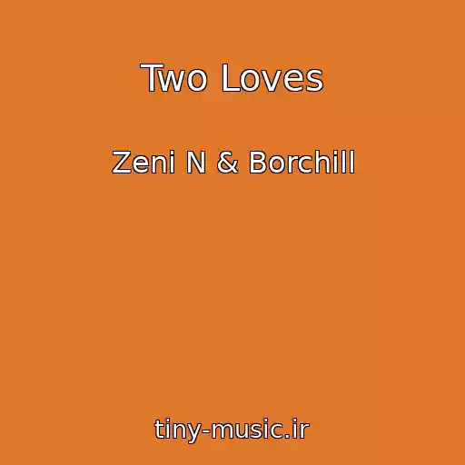 کاور آهنگ Two Loves از Zeni N & Borchill