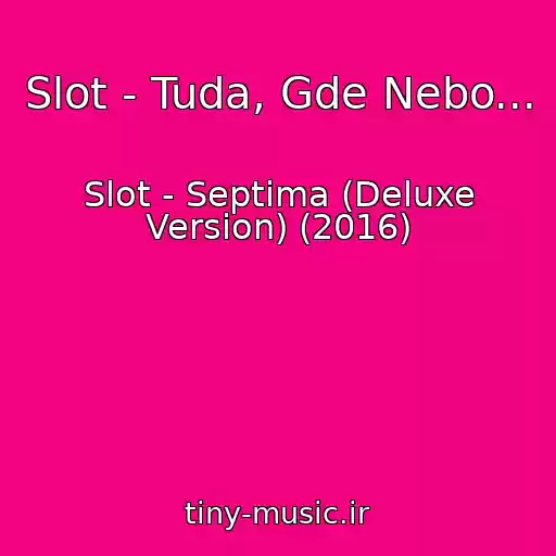 کاور آهنگ Slot - Tuda, Gde Nebo... از Slot - Septima (Deluxe Version) (2016)