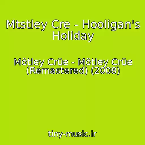 کاور آهنگ Mtstley Cre - Hooligan's Holiday از Mötley Crüe - Mötley Crüe (Remastered) (2008)