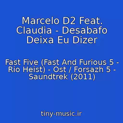کاور آهنگ Marcelo D2 Feat. Claudia - Desabafo Deixa Eu Dizer از Fast Five (Fast And Furious 5 - Rio Heist) - Ost / Forsazh 5 - Saundtrek (2011)