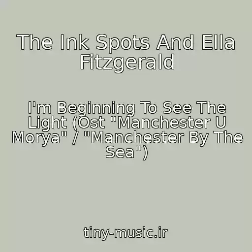کاور آهنگ The Ink Spots And Ella Fitzgerald از I'm Beginning To See The Light (Ost "Manchester U Morya" / "Manchester By The Sea")