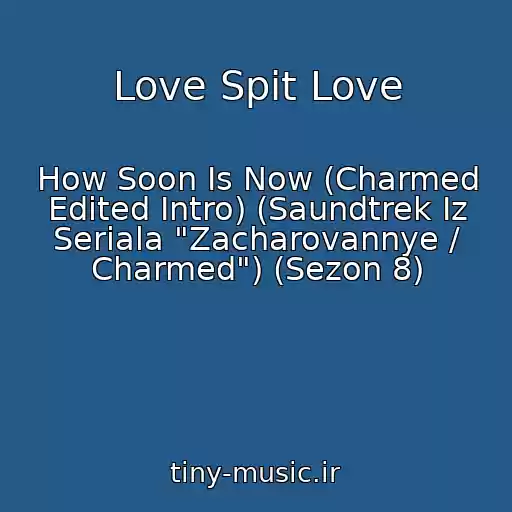 کاور آهنگ Love Spit Love از How Soon Is Now (Charmed Edited Intro) (Saundtrek Iz Seriala "Zacharovannye / Charmed") (Sezon 8)
