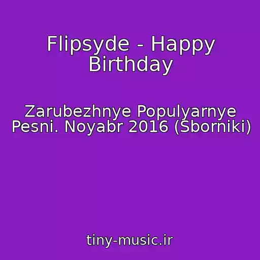 کاور آهنگ Flipsyde - Happy Birthday از Zarubezhnye Populyarnye Pesni. Noyabr 2016 (Sborniki)