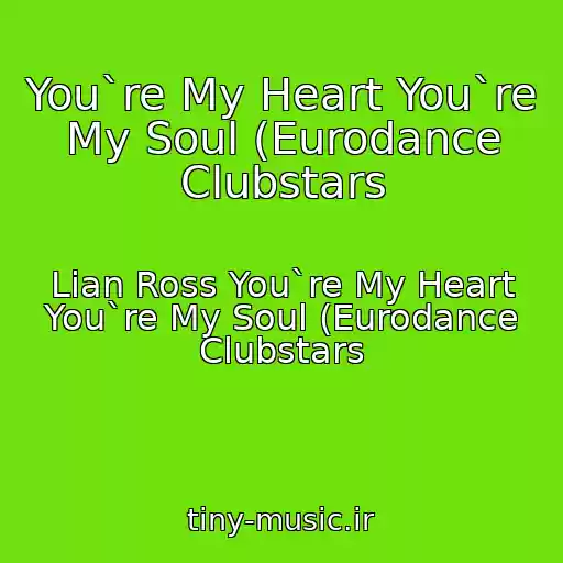 کاور آهنگ You`re My Heart You`re My Soul (Eurodance Clubstars از Lian Ross You`re My Heart You`re My Soul (Eurodance Clubstars