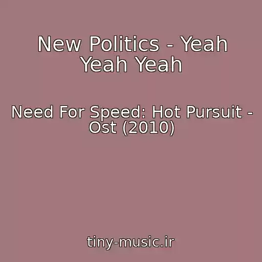 کاور آهنگ New Politics - Yeah Yeah Yeah از Need For Speed: Hot Pursuit - Ost (2010)