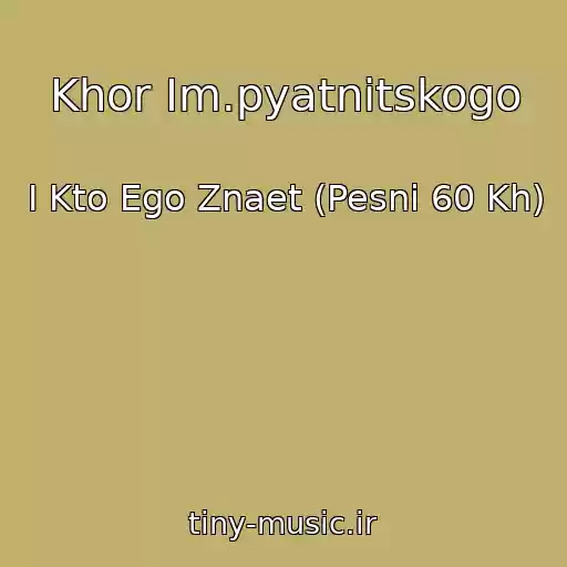 کاور آهنگ Khor Im.pyatnitskogo از I Kto Ego Znaet (Pesni 60 Kh)