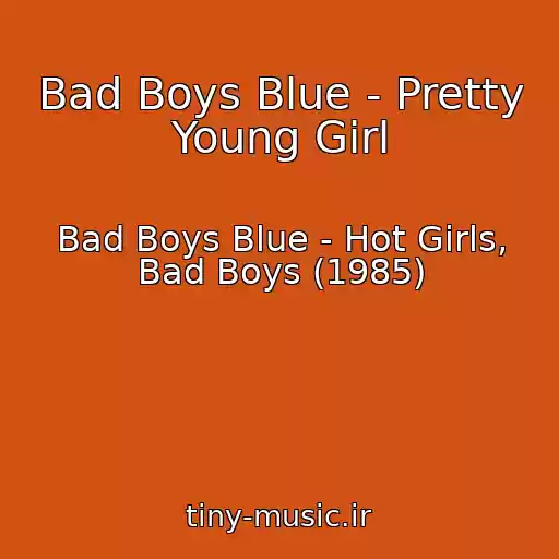 کاور آهنگ Bad Boys Blue - Pretty Young Girl از Bad Boys Blue - Hot Girls, Bad Boys (1985)