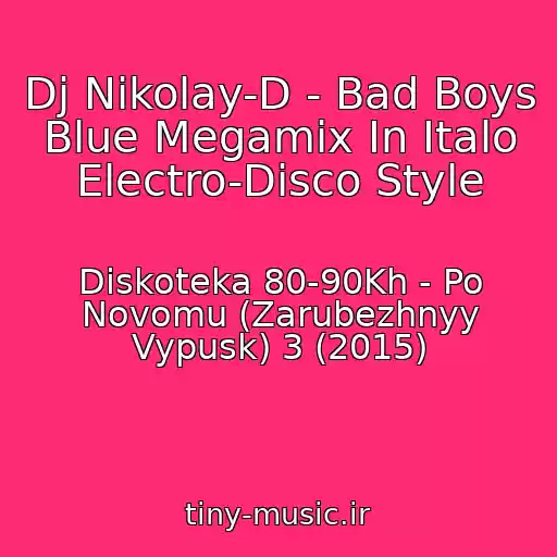 کاور آهنگ Dj Nikolay-D - Bad Boys Blue Megamix In Italo Electro-Disco Style از Diskoteka 80-90Kh - Po Novomu (Zarubezhnyy Vypusk) 3 (2015)