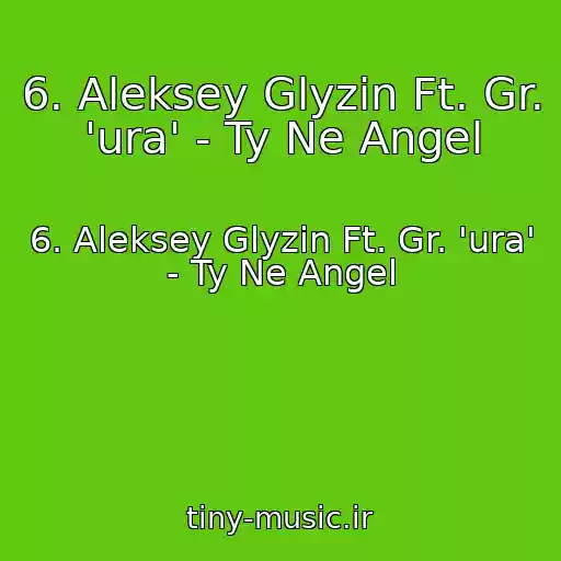 کاور آهنگ 6. Aleksey Glyzin Ft. Gr. 'ura' - Ty Ne Angel از 6. Aleksey Glyzin Ft. Gr. 'ura' - Ty Ne Angel