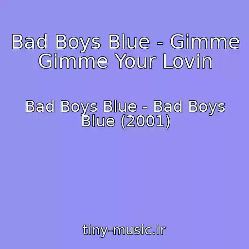 کاور آهنگ Bad Boys Blue - Gimme Gimme Your Lovin از Bad Boys Blue - Bad Boys Blue (2001)