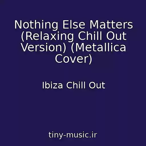 کاور آهنگ Nothing Else Matters (Relaxing Chill Out Version) (Metallica Cover) از Ibiza Chill Out