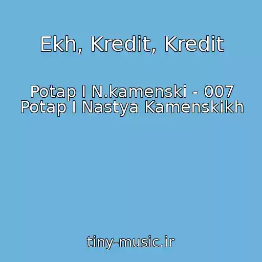 کاور آهنگ Ekh, Kredit, Kredit از Potap I N.kamenski - 007 Potap I Nastya Kamenskikh