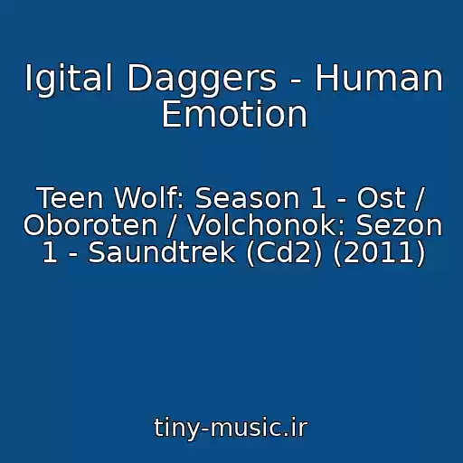 کاور آهنگ Igital Daggers - Human Emotion از Teen Wolf: Season 1 - Ost / Oboroten / Volchonok: Sezon 1 - Saundtrek (Cd2) (2011)