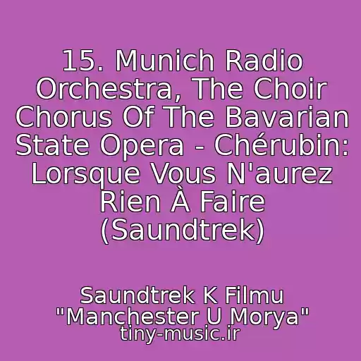 کاور آهنگ 15. Munich Radio Orchestra, The Choir Chorus Of The Bavarian State Opera - Chérubin: Lorsque Vous N'aurez Rien À Faire (Saundtrek) از Saundtrek K Filmu "Manchester U Morya"