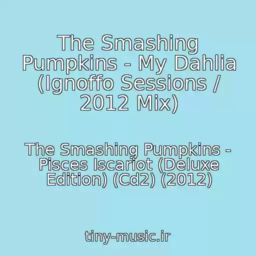 کاور آهنگ The Smashing Pumpkins - My Dahlia (Ignoffo Sessions / 2012 Mix) از The Smashing Pumpkins - Pisces Iscariot (Deluxe Edition) (Cd2) (2012)