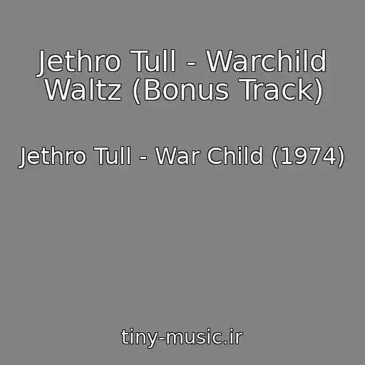 کاور آهنگ Jethro Tull - Warchild Waltz (Bonus Track) از Jethro Tull - War Child (1974)