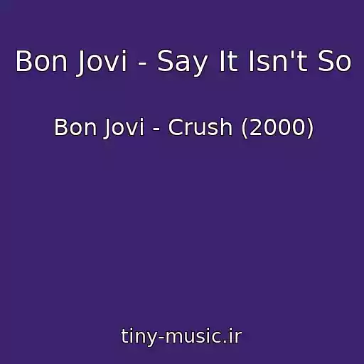 کاور آهنگ Bon Jovi - Say It Isn't So از Bon Jovi - Crush (2000)