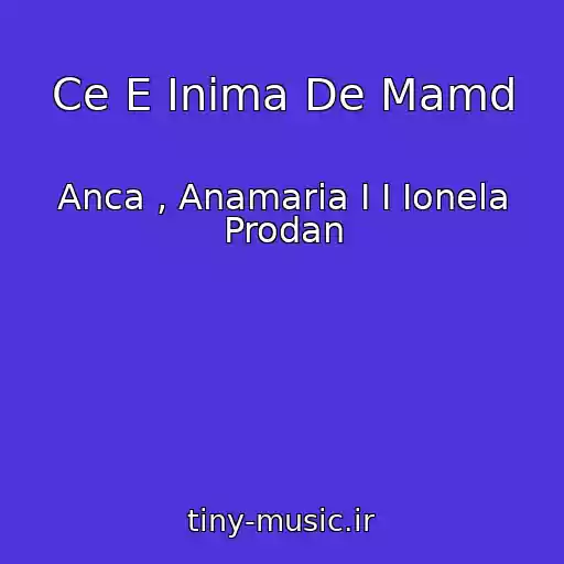 کاور آهنگ Ce E Inima De Mamd از Anca , Anamaria I I Ionela Prodan