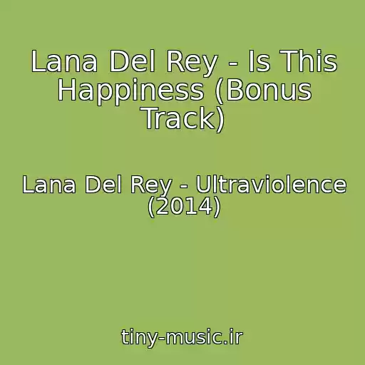 کاور آهنگ Lana Del Rey - Is This Happiness (Bonus Track) از Lana Del Rey - Ultraviolence (2014)
