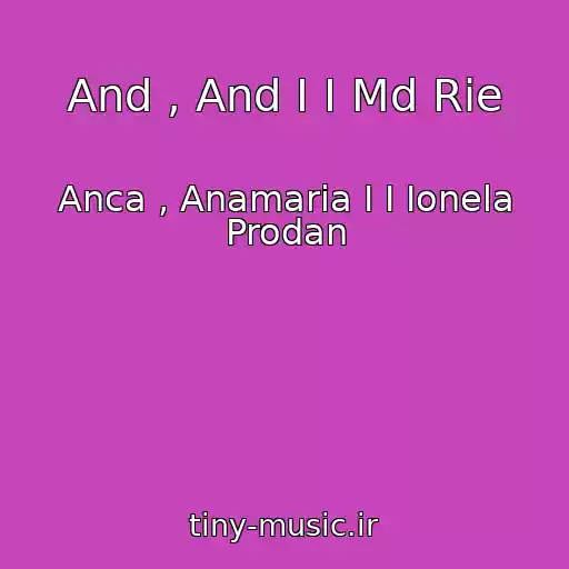 کاور آهنگ And , And I I Md Rie از Anca , Anamaria I I Ionela Prodan