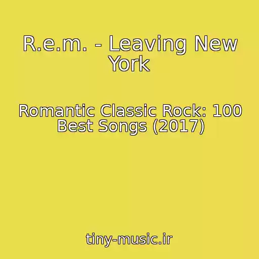 کاور آهنگ R.e.m. - Leaving New York از Romantic Classic Rock: 100 Best Songs (2017)