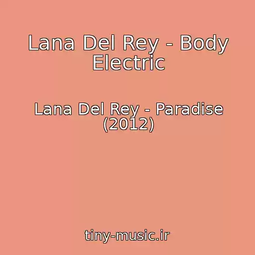 کاور آهنگ Lana Del Rey - Body Electric از Lana Del Rey - Paradise (2012)
