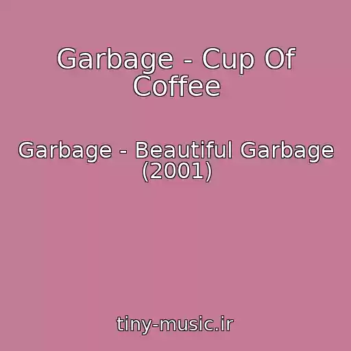 کاور آهنگ Garbage - Cup Of Coffee از Garbage - Beautiful Garbage (2001)