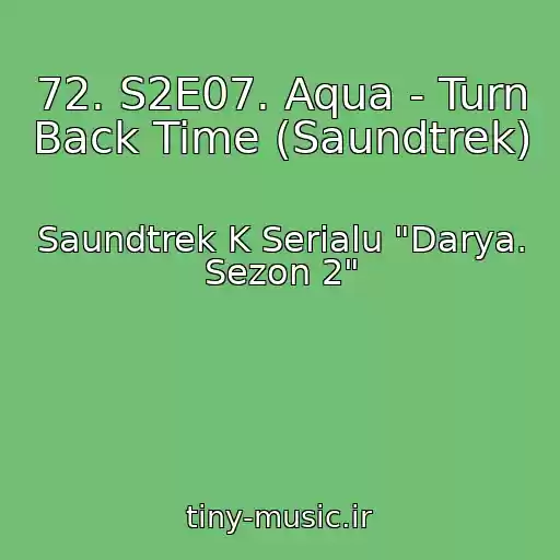 کاور آهنگ 72. S2E07. Aqua - Turn Back Time (Saundtrek) از Saundtrek K Serialu "Darya. Sezon 2"