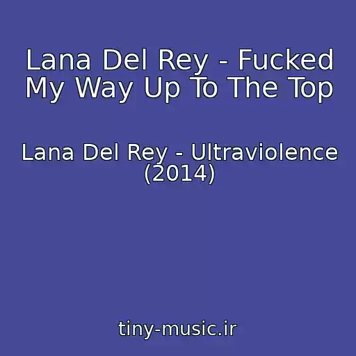 کاور آهنگ Lana Del Rey - Fucked My Way Up To The Top از Lana Del Rey - Ultraviolence (2014)