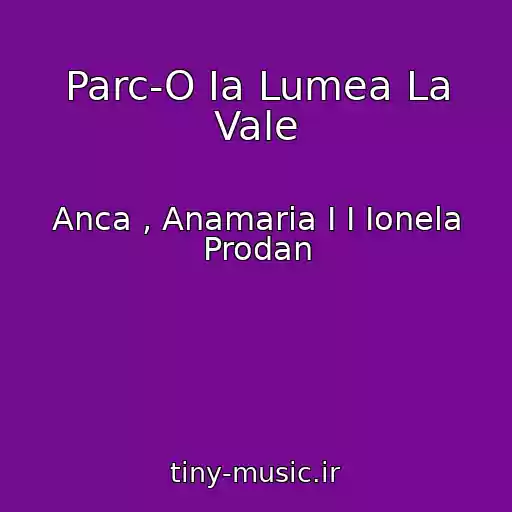 کاور آهنگ Parc-O Ia Lumea La Vale از Anca , Anamaria I I Ionela Prodan
